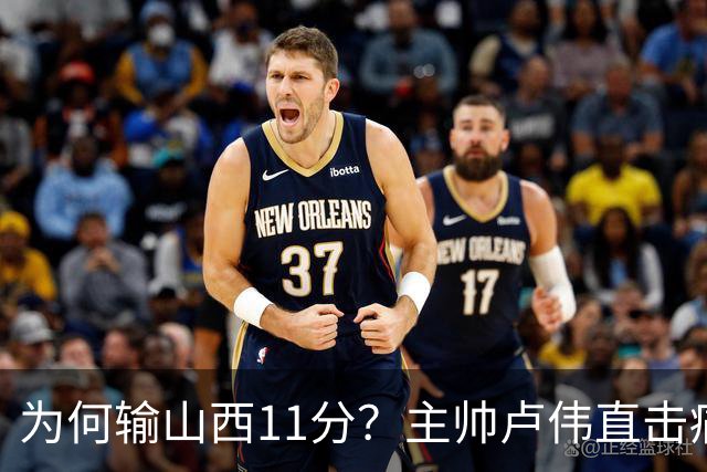为何输山西11分？主帅卢伟直击痛点，张镇麟这番表态太实在了！