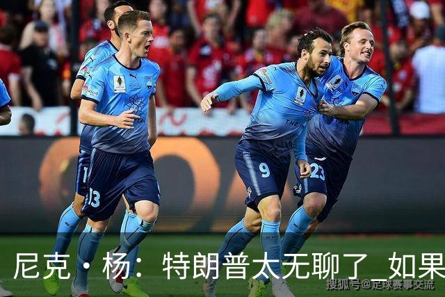 尼克·杨：特朗普太无聊了 如果他能当总统 国王詹姆斯也能当