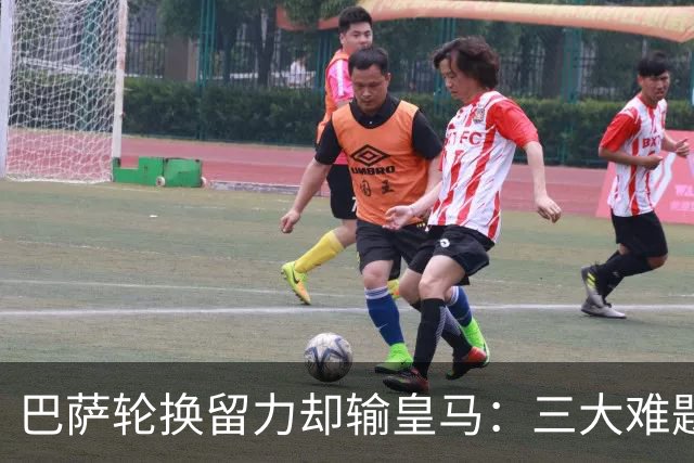 巴萨轮换留力却输皇马：三大难题为何轮换难解？