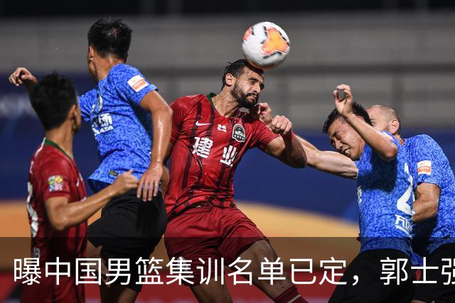 曝中国男篮集训名单已定，郭士强为世界杯搏一把，盲猜12人都有谁