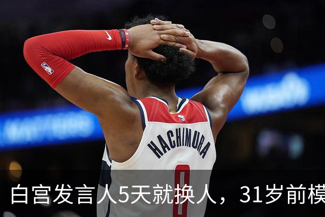 白宫发言人5天就换人，31岁前模特被传接棒