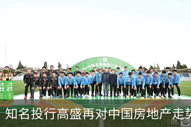知名投行高盛再对中国房地产走势作出预测，说大概率又是对的