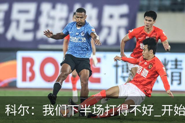 科尔：我们下半场打得不好 开始追求精彩的高难度进攻&想领先30+
