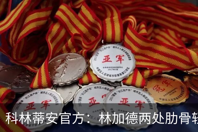 科林蒂安官方：林加德两处肋骨轻微骨折，已开始康复治疗