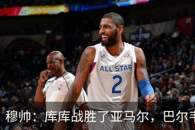 穆帅：库库战胜了亚马尔，巴尔韦德带伤坚持作战可谓倾尽所有