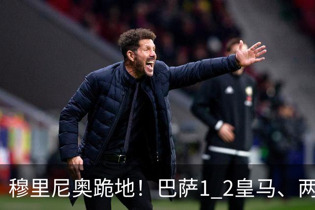 穆里尼奥跪地！巴萨1 2皇马、两连败：亚马尔一脸平静，姆巴佩笑了