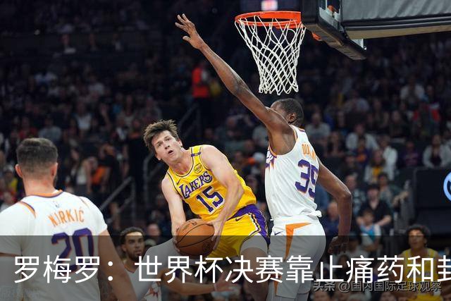 罗梅罗：世界杯决赛靠止痛药和封闭硬撑；西班牙夺冠实至名归