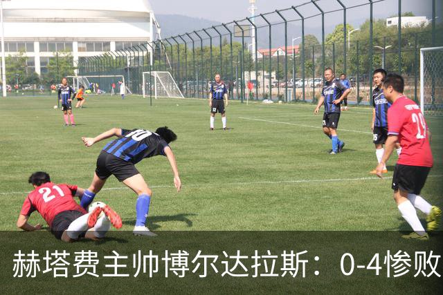 赫塔费主帅博尔达拉斯：0-4惨败毕包不可接受，球队已跌至谷底