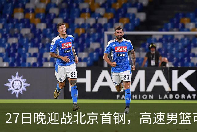 27日晚迎战北京首钢，高速男篮可否破除对手不败金身？