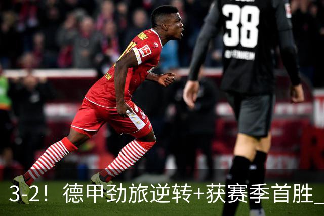 3-2！德甲劲旅逆转+获赛季首胜 终结开局6连败 五大联赛再无0分队