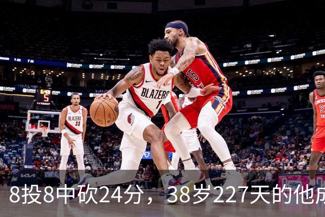 8投8中砍24分，38岁227天的他成NBA历史最老后卫